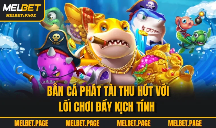 ban ca phat tai thu hut voi loi choi day kich tinh Bắn cá phát tài thu hút với lối chơi đầy kịch tính